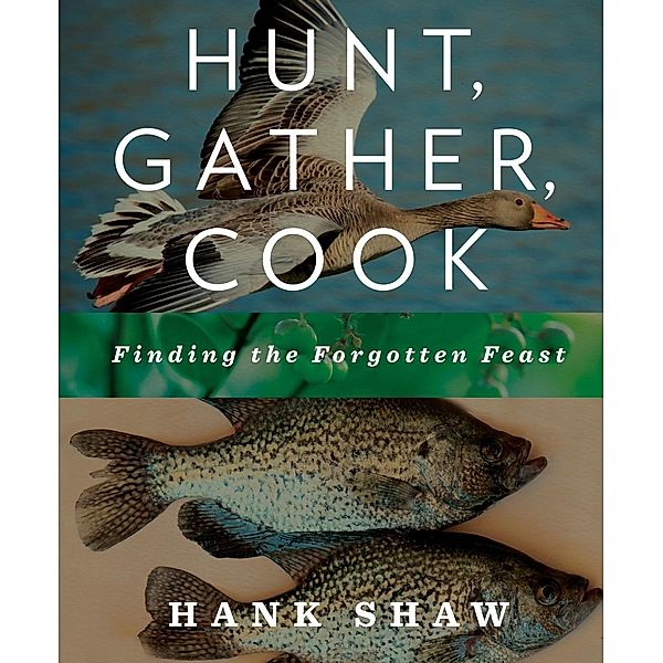 Hunt, Gather, Cook, Hank Shaw