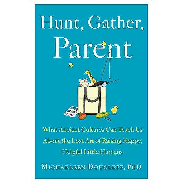 Hunt, Gather, Parent, Michaeleen Doucleff