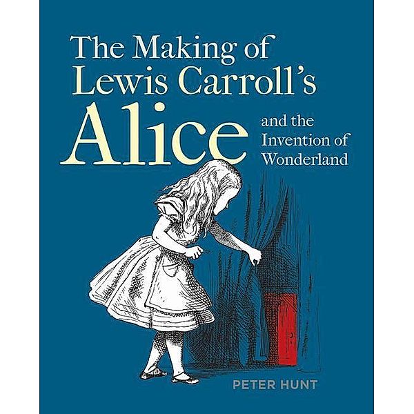 Hunt, P: Making of Lewis Carroll's Alice and the Invention o, Peter Hunt