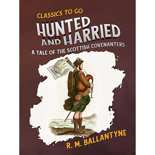 Hunted and Harried A Tale of the Scottish Covenanters, R. M. Ballantyne