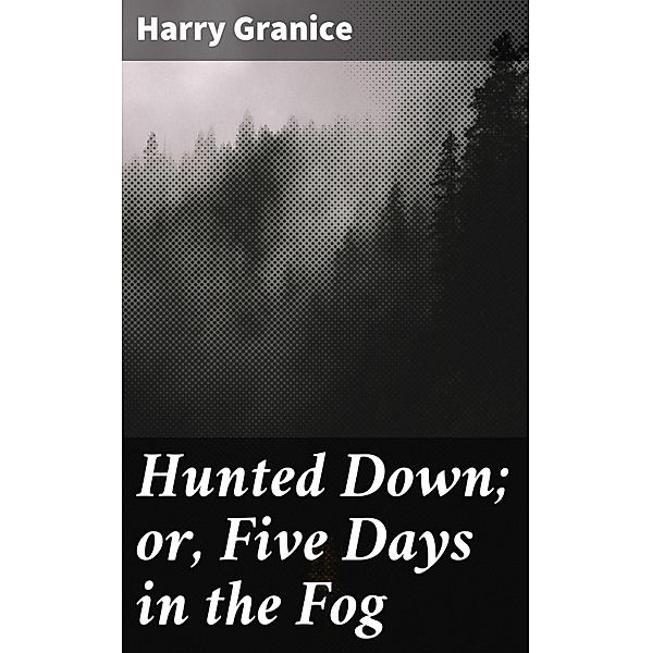 Hunted Down; or, Five Days in the Fog, Harry Granice