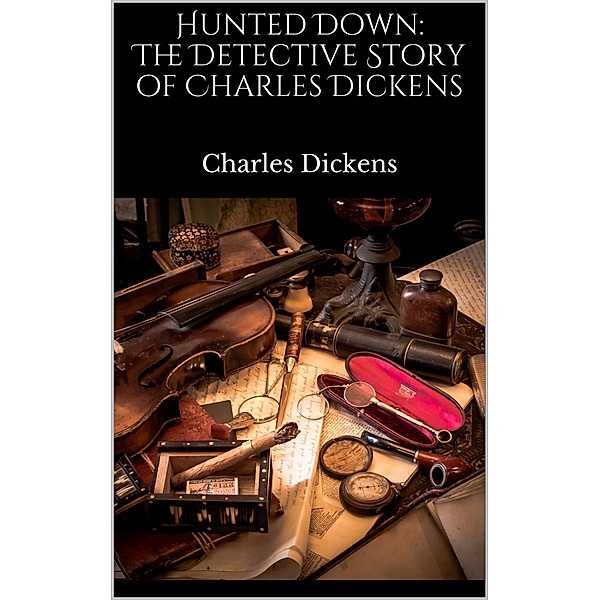 Hunted Down: The Detective Story of Charles Dickens, Charles Dickens