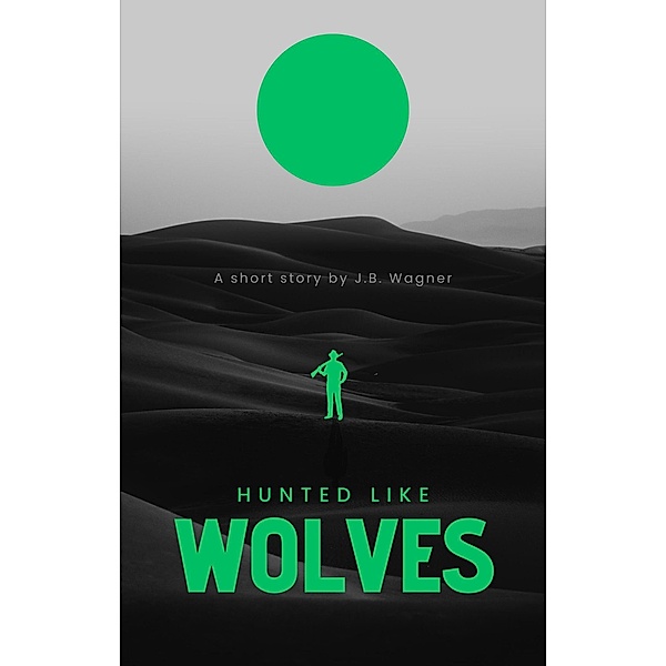 Hunted Like Wolves (The Wolves, #3) / The Wolves, J. B. Wagner