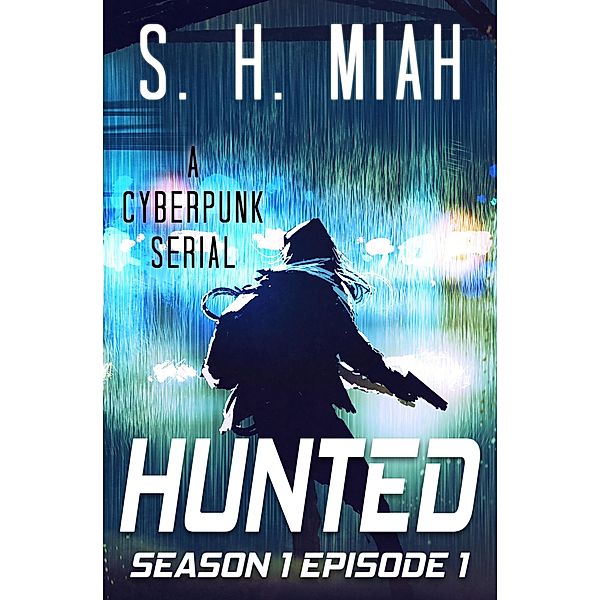 Hunted Season 1 Episode 1 (Hunted Cyberpunk Serial, #1) / Hunted Cyberpunk Serial, S. H. Miah