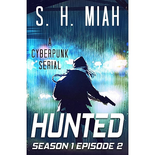 Hunted Season 1 Episode 2 (Hunted Cyberpunk Serial, #2) / Hunted Cyberpunk Serial, S. H. Miah