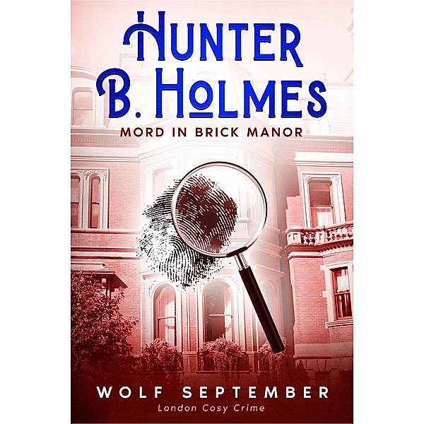 Hunter B. Holmes - Mord in Brick Manor / London Cosycrime - Kriminalroman - Cozy Krimi Bd.2, Wolf September