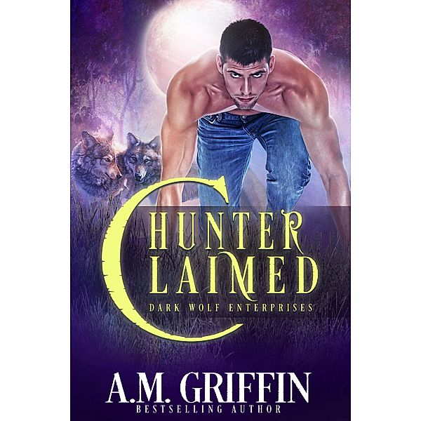 Hunter Claimed: A Fated Mates Shifter Romance (Dark Wolf Enterprises, #3) / Dark Wolf Enterprises, A. M. Griffin