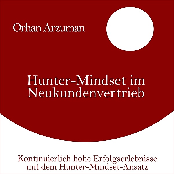 Hunter-Mindset im Neukundenvertrieb, Orhan Arzuman