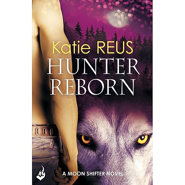 Hunter Reborn: Moon Shifter Book 5 / Moon Shifter, Katie Reus