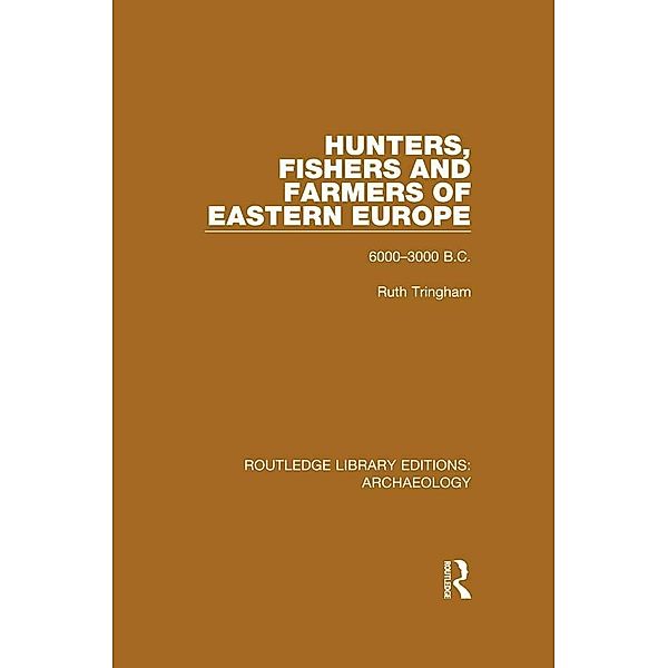 Hunters, Fishers and Farmers of Eastern Europe, 6000-3000 B.C., Ruth Tringham