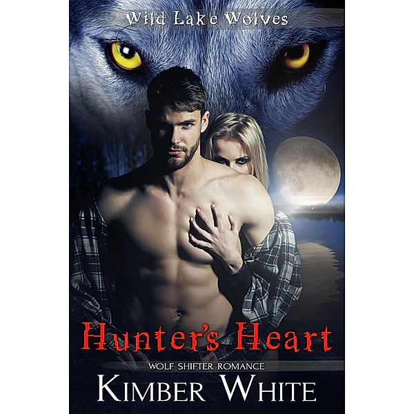 Hunter's Heart (Wild Lake Wolves, #5) / Wild Lake Wolves, Kimber White