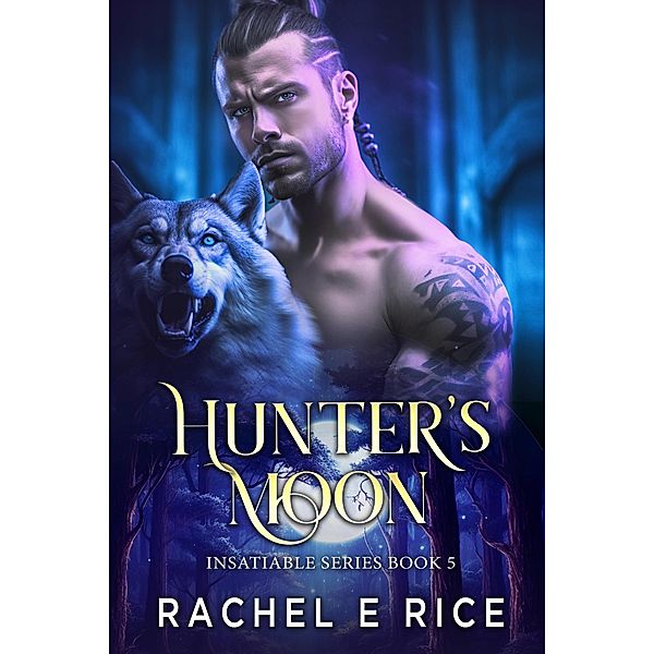 Hunter's Moon (Insatiable, #5) / Insatiable, Rachel E Rice