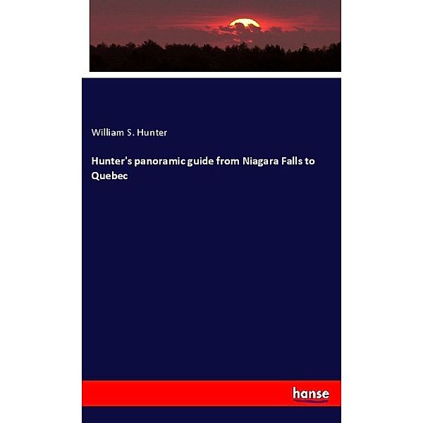 Hunter's panoramic guide from Niagara Falls to Quebec, William S. Hunter