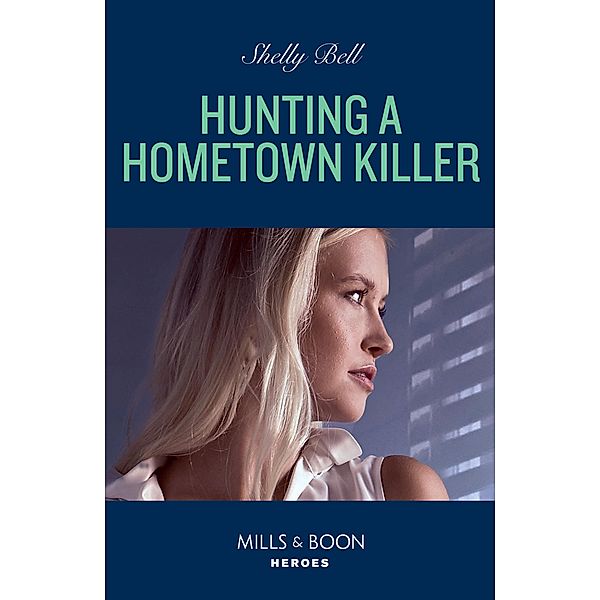 Hunting A Hometown Killer (Shield of Honor, Book 1) (Mills & Boon Heroes), Shelly Bell