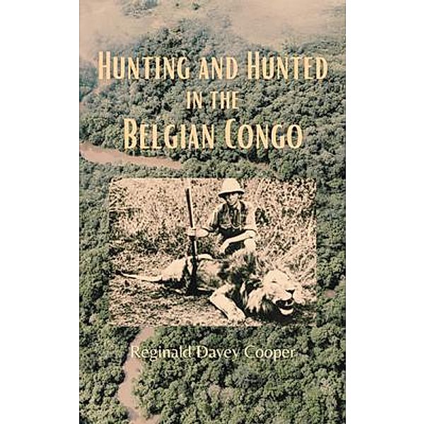 Hunting and Hunted in the Belgian Congo, Reginald Davey Cooper