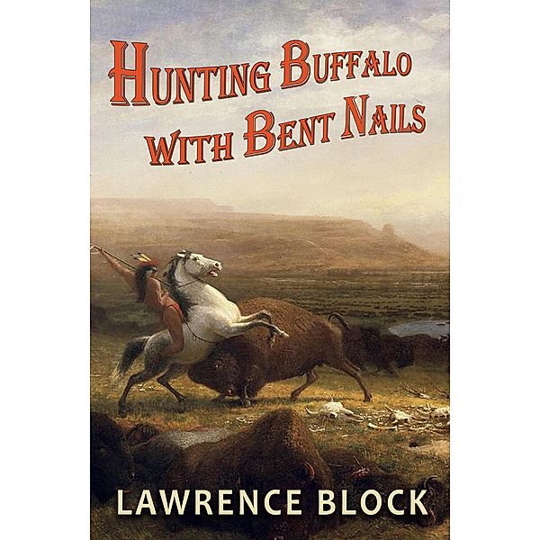 Hunting Buffalo with Bent Nails, Lawrence Block