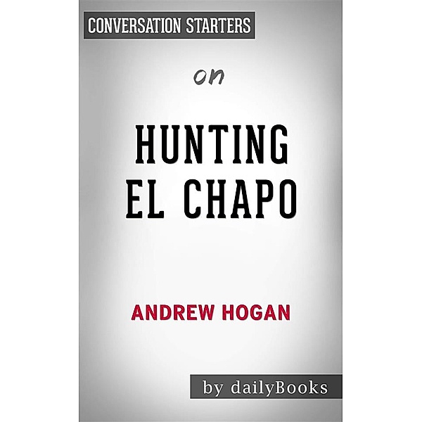 Hunting El Chapo: by Andrew Hogan | Conversation Starters, Daily Books