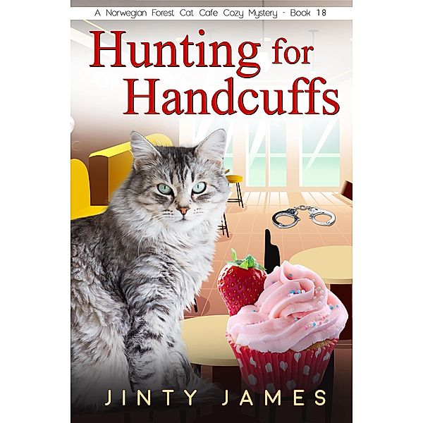 Hunting for Handcuffs (A Norwegian Forest Cat Cafe Cozy Mystery, #18) / A Norwegian Forest Cat Cafe Cozy Mystery, Jinty James