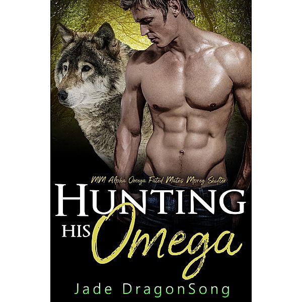 Hunting His Omega: MM Alpha Omega Fated Mates Mpreg Shifter, Jade DragonSong