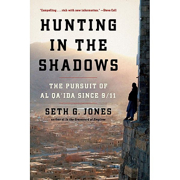 Hunting in the Shadows: The Pursuit of al Qa'ida since 9/11, Seth G. Jones