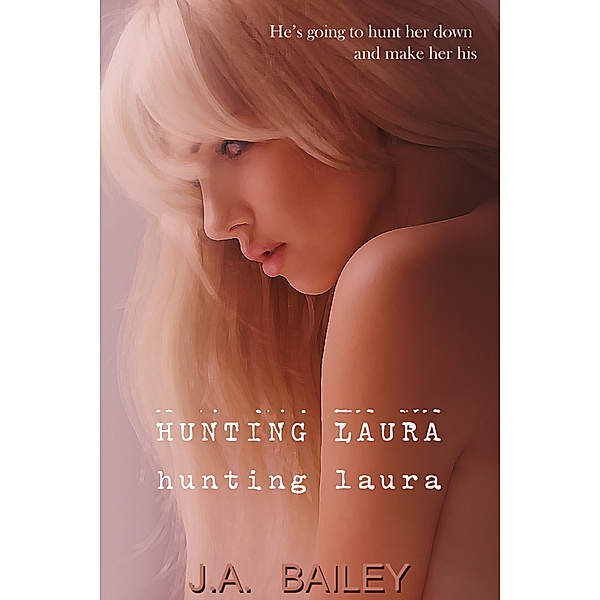 Hunting Laura, J.A. Bailey