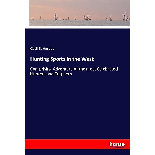 Hunting Sports in the West, Cecil B. Hartley