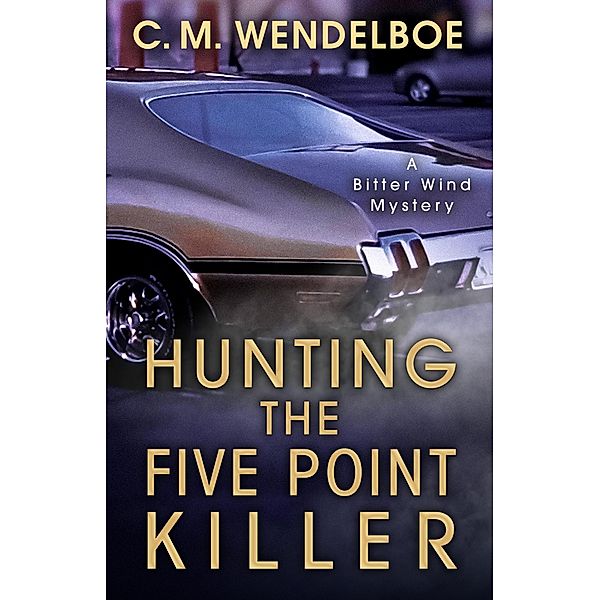 Hunting the Five Point Killer (A Bitter Wind Mystery, #1) / A Bitter Wind Mystery, C. M. Wendelboe