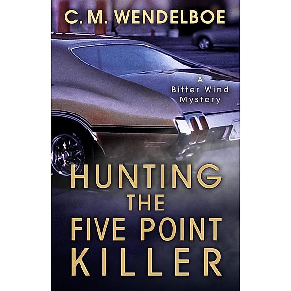 Hunting the Five Point Killer / The Bitter Wind Mysteries, C. M. Wendelboe