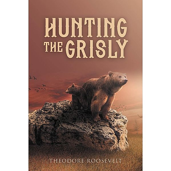Hunting the Grisly / Antiquarius, Theodore Roosevelt