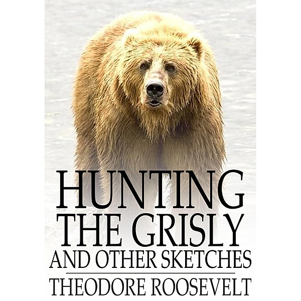 Hunting the Grisly / The Floating Press, Theodore Roosevelt