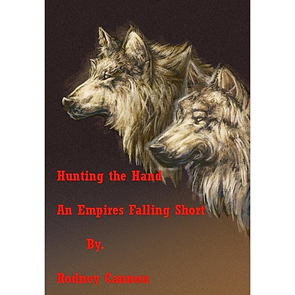 Hunting The Hand (Empires Falling Short Stories, #1) / Empires Falling Short Stories, Rodney Cannon