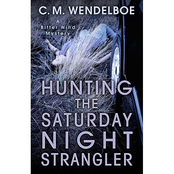 Hunting the Saturday Night Strangler (A Bitter Wind Mystery, #2) / A Bitter Wind Mystery, C. M. Wendelboe