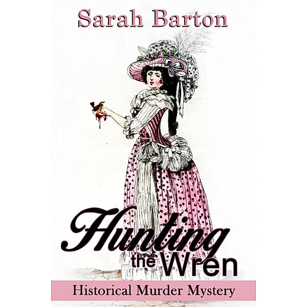 Hunting the Wren: Historical Murder Mystery (Bess Rowland Mysteries, #1) / Bess Rowland Mysteries, Sarah Barton