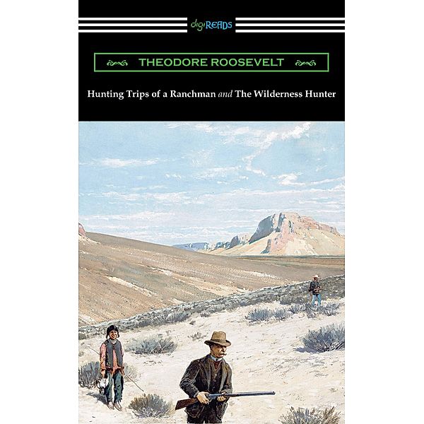 Hunting Trips of a Ranchman and The Wilderness Hunter, Theodore Roosevelt