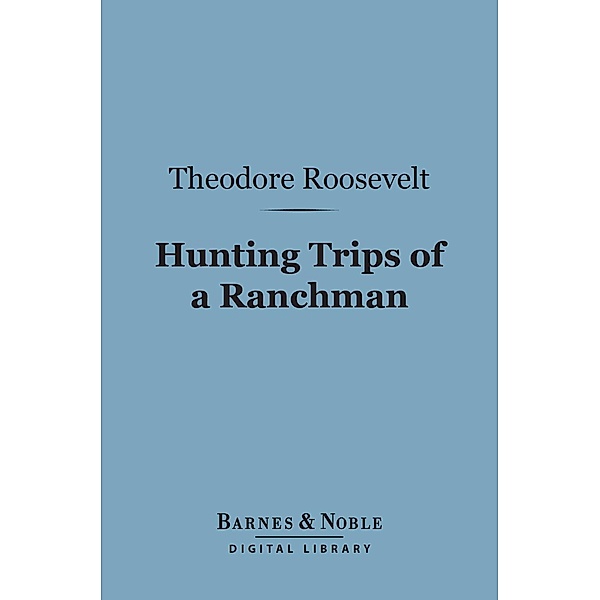 Hunting Trips of a Ranchman (Barnes & Noble Digital Library) / Barnes & Noble, Theodore Roosevelt