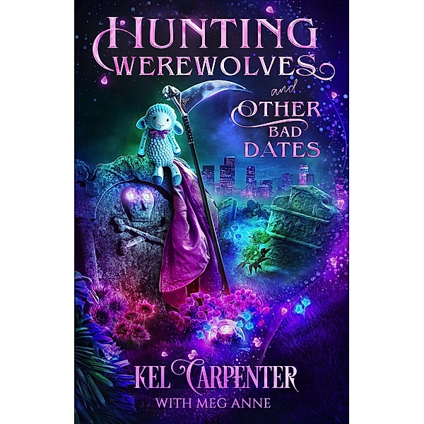 Hunting Werewolves and Other Bad Dates (The Grimm Brotherhood, #1) / The Grimm Brotherhood, Kel Carpenter, Meg Anne