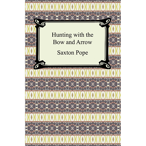 Hunting with the Bow and Arrow, Saxton Pope