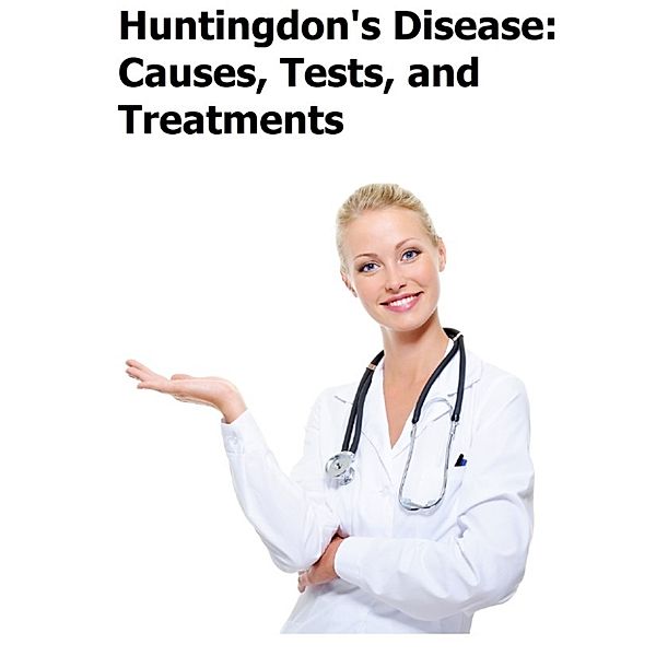 Huntingdon's Disease: Causes, Tests, and Treatments, M.D., Michelle Gabata