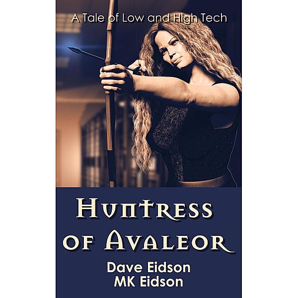 Huntress of Avaleor: A Tale of Low and High Tech, Dave Eidson, Mk Eidson