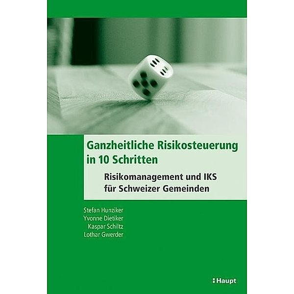 Hunziker, S: Ganzheitliche Risikosteuerung in 10 Schritten, Stefan Hunziker, Yvonne Dietiker, Kaspar Schiltz, Lothar Gwerder