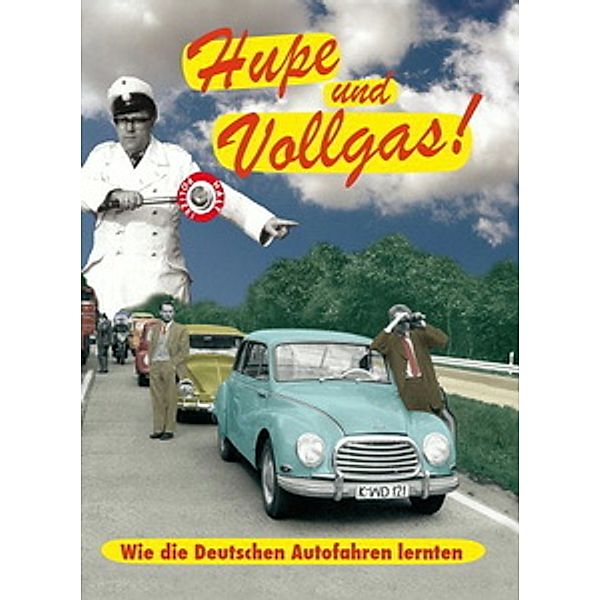 Hupe & Vollgas! - Wie die Deutschen Autofahren lernten, Hupe und Vollgas! Wie die Deutschen Autofahren ler