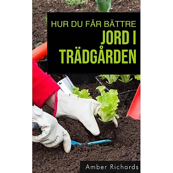 Hur du får bättre jord i trädgården:, Amber Richards