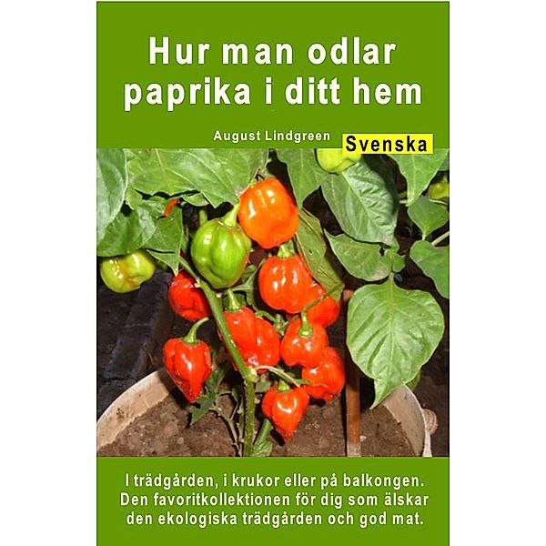 Hur man odlar paprika i ditt hem. I trädgården, i krukor eller på balkongen, August Lindgreen