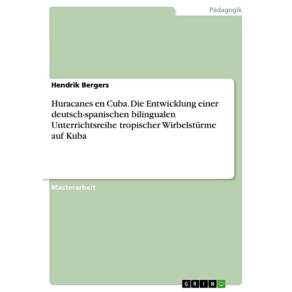 Huracanes en Cuba. Die Entwicklung einer deutsch-spanischen bilingualen Unterrichtsreihe tropischer Wirbelstürme auf Kuba, Hendrik Bergers