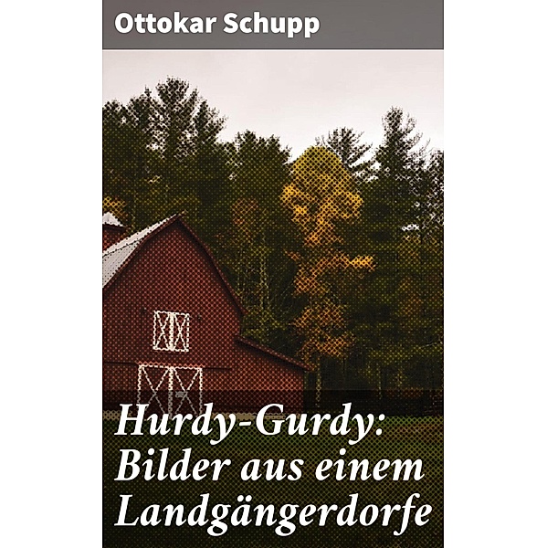 Hurdy-Gurdy: Bilder aus einem Landgängerdorfe, Ottokar Schupp