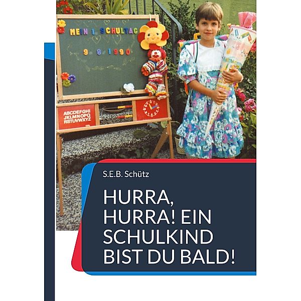 Hurra, hurra! Ein Schulkind bist du bald!, S. E. B. Schütz