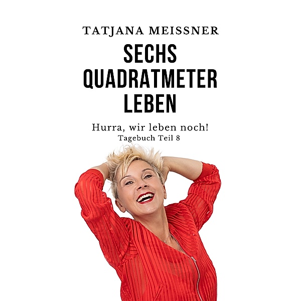 Hurra, wir leben noch! / Sechs Quadratmeter Leben Bd.8, Tatjana Meissner