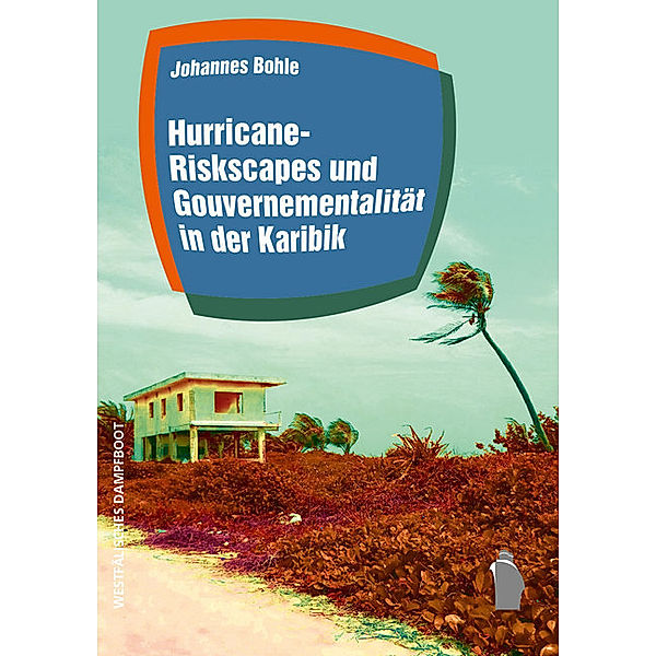 Hurricane-Riskscapes und Gouvernementalität in der Karibik, Johannes Bohle