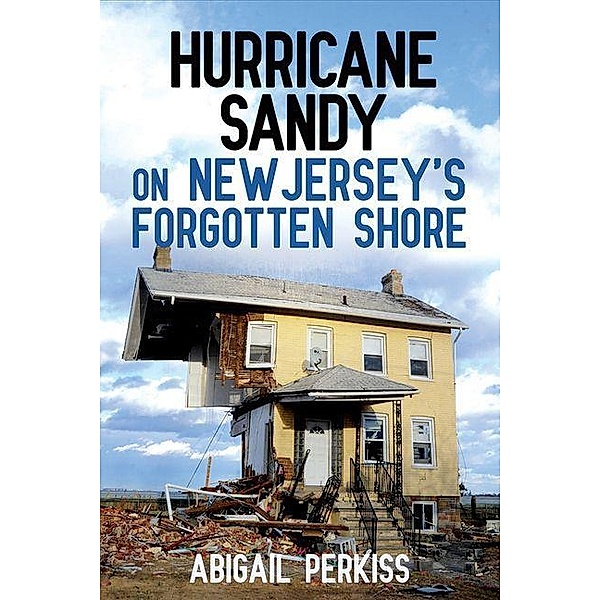 Hurricane Sandy on New Jersey's Forgotten Shore, Abigail Perkiss