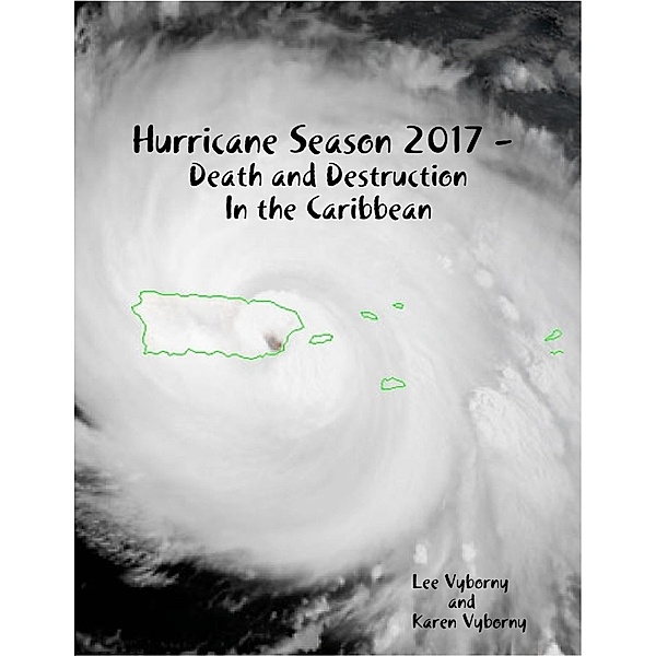 Hurricane Season 2017 -  Death and Destruction In the Caribbean, Lee Vyborny, Karen Vyborny